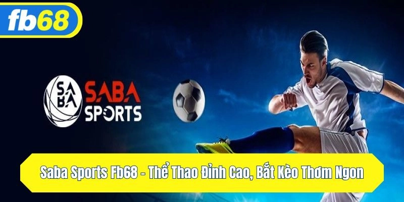 Saba Sports Fb68 – Thể Thao Đỉnh Cao, Bắt Kèo Thơm Ngon